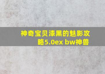 神奇宝贝漆黑的魅影攻略5.0ex bw神兽